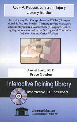 OSHA Repetitive Strain Injury: Introductory But Comprehensive OSHA (Occupational Safety and Health) Training for the Managers and Employees in a Worker Safety Program, Covering Ergonomics in Industrial Setting and Computer Injuries Among Office Workers - Gordon, Bruce, and Farb, Daniel, M.D.