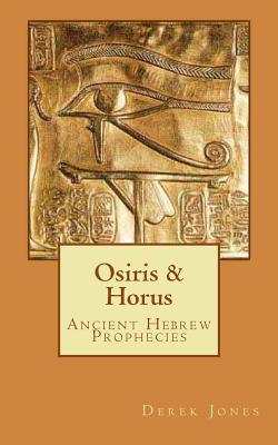 Osiris & Horus: Ancient Hebrew Prophecies - Jones, Derek a