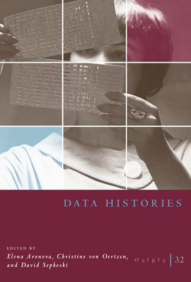Osiris, Volume 32: Data Historiesvolume 32 - Elena, Aronova (Editor), and Christine, Von Oertzen (Editor), and Sepkoski, David (Editor)