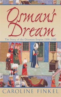Osman's Dream: The Story of the Ottoman Empire 1300-1923 - Finkel, Caroline