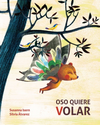 Oso Quiere Volar (Bear Wants to Fly) - Isern, Susanna, and ?lvarez, Silvia (Illustrator)
