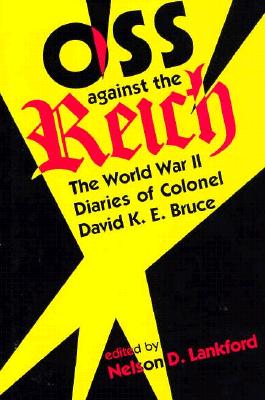 OSS Against the Reich: The World War II Diaries of Colonel David K.E. Bruce - Lankford, Nelson D, PH.D. (Editor)