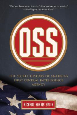 OSS: The Secret History Of America's First Central Intelligence Agency - Smith, Richard Harris