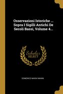 Osservazioni Istoriche ... Sopra I Sigilli Antichi de Secoli Bassi, Volume 4...