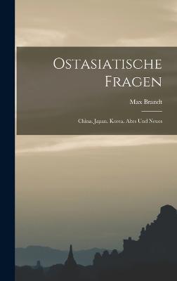 Ostasiatische Fragen: China. Japan. Korea. Altes und Neues - Brandt, Max