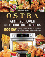 OSTBA Air Fryer Oven Cookbook for Beginners: 1000-Day Yummy, Fresh & Healthy Air Fryer Oven Recipes for Quick & Hassle-Free Frying