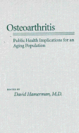 Osteoarthritis: Public Health Implications for an Aging Population - Hamerman, David, Dr. (Editor), and Hamerman, M David, and Guralnik M D Ph D, Jack M (Foreword by)