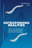 Osteoporosis Realities: Bone Loss Causes And Reversal Pattern With Building Strong Bones