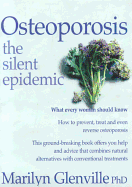 Osteoporosis: The Silent Epidemic - Glenville, Marilyn, Dr., PhD