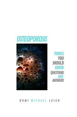 Osteoporosis: Things You Should Know (Questions and Answers) - Leigh, Rumi Michael