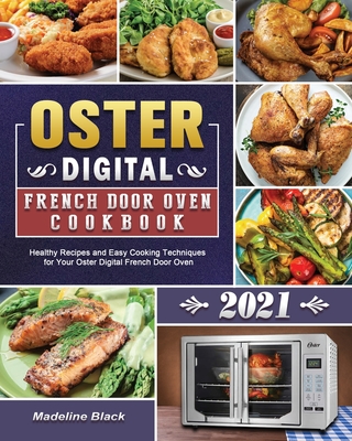 Oster Digital French Door Oven Cookbook 2021: Healthy Recipes and Easy Cooking Techniques for Your Oster Digital French Door Oven - Black, Madeline