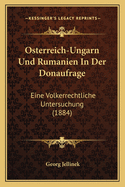 Osterreich-Ungarn Und Rumanien In Der Donaufrage: Eine Volkerrechtliche Untersuchung (1884)