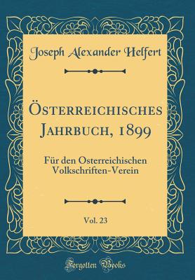 Osterreichisches Jahrbuch, 1899, Vol. 23: Fur Den Osterreichischen Volkschriften-Verein (Classic Reprint) - Helfert, Joseph Alexander