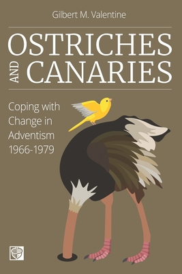 Ostriches and Canaries: Coping with Change in Adventism, 1966-1979 - Valentine, Gilbert M