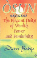 Osun Seegesi: The Elegant Deity of Wealth, Power, and Femininity - Badejo, Diedre