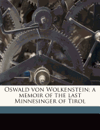 Oswald Von Wolkenstein: A Memoir of The Last Minnesinger of Tirol - Villari, Linda White Mazini