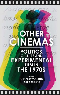 Other Cinemas: Politics, Culture and Experimental Film in the 1970s - Clayton, Sue (Editor), and Mulvey, Laura (Editor)