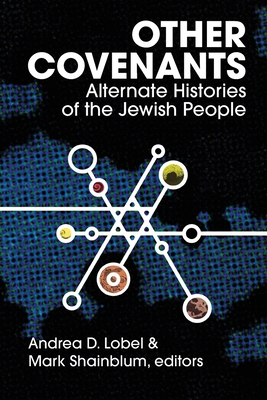 Other Covenants: Alternate Histories of the Jewish People - Lobel, Andrea D, and Shainblum, Mark