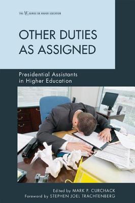 Other Duties as Assigned: Presidential Assistants in Higher Education - Curchack, Mark P (Editor), and Trachtenberg, Stephen Joel (Foreword by), and Boatright, Kevin (Contributions by)