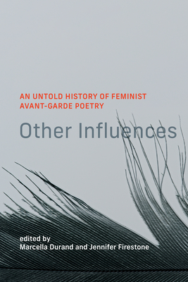 Other Influences: An Untold History of Feminist Avant-Garde Poetry - Durand, Marcella (Editor), and Firestone, Jennifer (Editor)