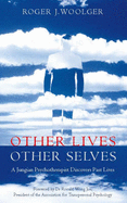 Other Lives, Other Selves: A Jungian Psychotherapist Discovers Past Lives - Woolger, Roger J.