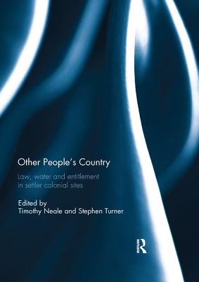 Other People's Country: Law, Water and Entitlement in Settler Colonial Sites - Neale, Timothy (Editor), and Turner, Stephen (Editor)