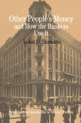 Other People's Money and How Bankers Use It - Brandeis, Louis D (Editor), and Urofsky, Melvyn I (Editor), and Urofsky, Melvin I (Introduction by)
