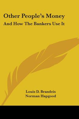 Other People's Money: And How The Bankers Use It - Brandeis, Louis D, and Hapgood, Norman (Foreword by)