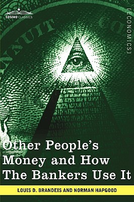 Other People's Money and How the Bankers Use It - Brandeis, Louis D, and Hapgood, Norman (Foreword by)