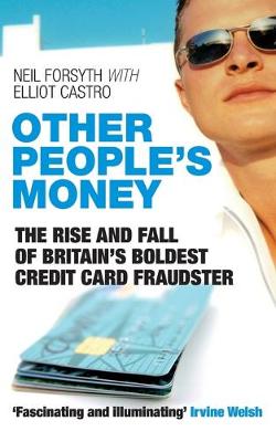 Other People's Money: The Rise and Fall of Britain's Boldest Credit Card Fraudster - Forsyth, Neil, and Castro, Elliot