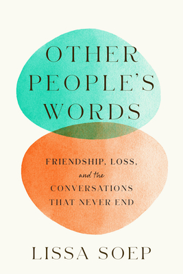 Other People's Words: Friendship, Loss, and the Conversations That Never End - Soep, Lissa