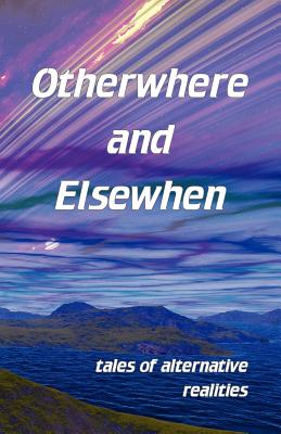 Otherwhere and Elsewhen - James, Gill (Editor)