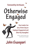 Otherwise Engaged: How Leaders Can Get a Firmer Grip on Employee Engagement and Other Key Intangibles