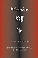 Otherwise Kill Me - McDonald, John F