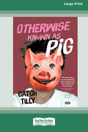 Otherwise Known as Pig [Large Print 16pt]