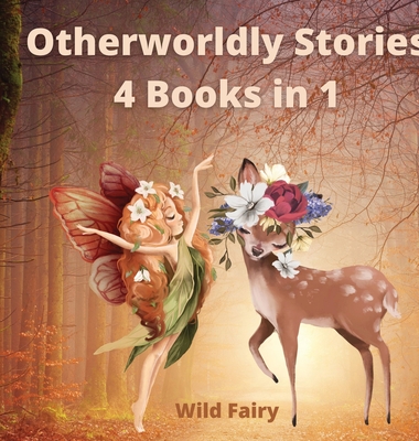 Otherworldly Stories: 4 Books in 1 - Fairy, Wild