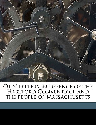 Otis' Letters in Defence of the Hartford Convention, and the People of Massachusetts - Israel Thorndike Pamphlet Collection (Li (Creator), and DLC, Miscellaneous Pamphlet Collection