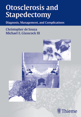 Otosclerosis and Stapedectomy: Diagnosis, Management & Complications - De Souza, Christopher (Editor), and Glasscock, Michael E (Editor)
