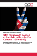 Otra mirada a la pol?tica cultural de la Revoluci?n Cubana (1959-1989)