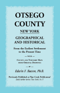 Otsego County New York Geographical and Historical: From the Earliest Settlement to the Present Time with County and Township Maps from Original Drawi