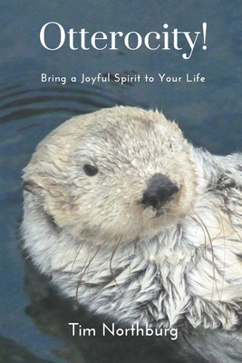 Otterocity!: Bring a Joyful Spirit to Your Life - Northburg, Tim