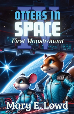 Otters In Space 4: First Moustronaut - Lowd, Mary E