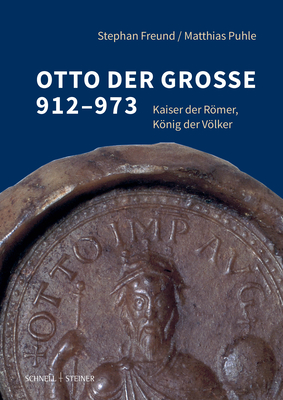 Otto Der Groae 912-973: Kaiser Der Romer, Konig Der Volker - Freund, Stephan, and Puhle, Matthias