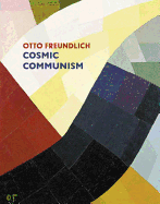 Otto Freundlich: Cosmic Communism