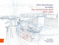 Otto Hauselmayer. Architekt: Das Zeichnerische Werk 1970-2023