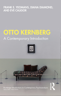 Otto Kernberg: A Contemporary Introduction - Yeomans, Frank E, and Diamond, Diana, and Caligor, Eve