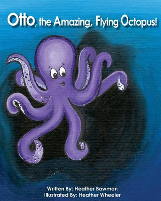 Otto, the Amazing, Flying Octopus!: The Amazing Adventures of Otto! - Bowman, Heather