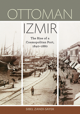 Ottoman Izmir: The Rise of a Cosmopolitan Port, 1840-1880 - Zandi-Sayek, Sibel