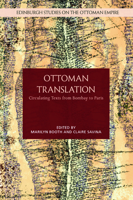 Ottoman Translation: Circulating Texts from Bombay to Paris - Booth, Marilyn (Editor), and Savina, Claire (Editor)