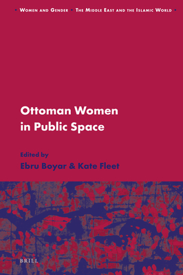 Ottoman Women in Public Space - Boyar, Ebru, and Fleet, Kate